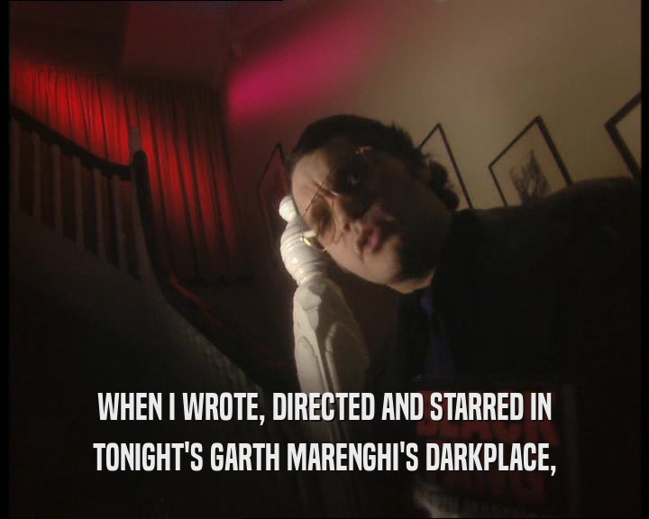WHEN I WROTE, DIRECTED AND STARRED IN TONIGHT'S GARTH MARENGHI'S DARKPLACE, 