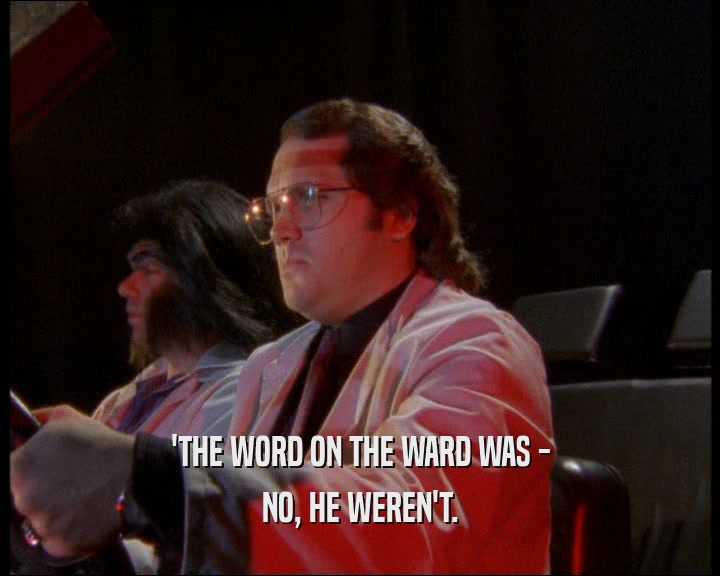 'THE WORD ON THE WARD WAS - NO, HE WEREN'T. 