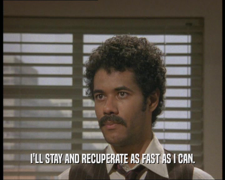 I'LL STAY AND RECUPERATE AS FAST AS I CAN.  