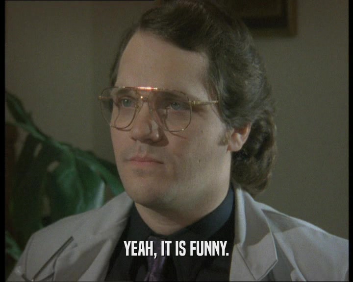 YEAH, IT IS FUNNY.  
