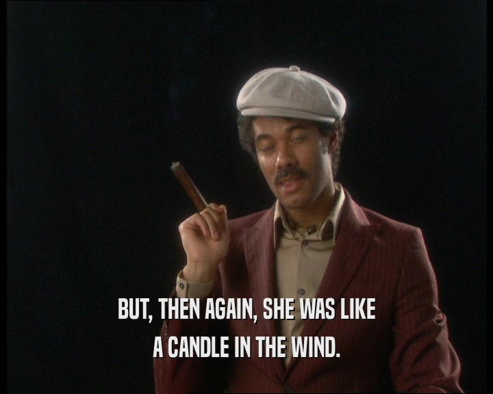 BUT, THEN AGAIN, SHE WAS LIKE A CANDLE IN THE WIND. 