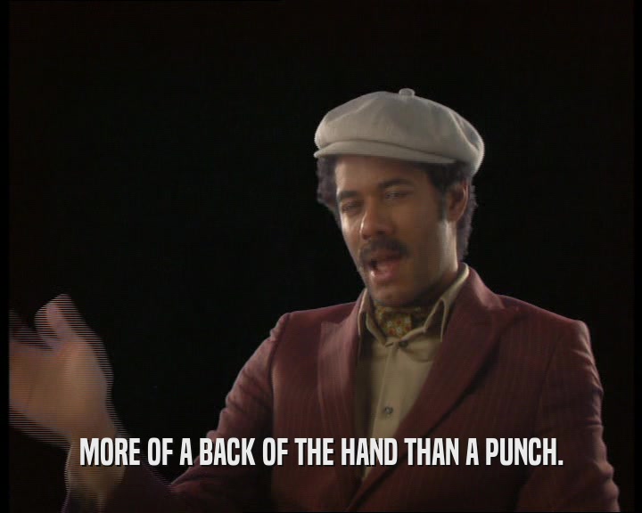 MORE OF A BACK OF THE HAND THAN A PUNCH.  