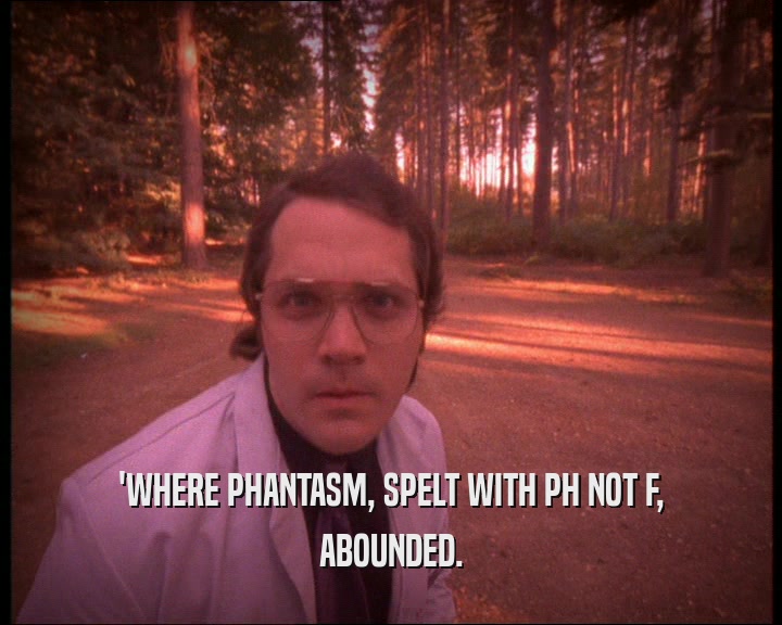 'WHERE PHANTASM, SPELT WITH PH NOT F, ABOUNDED. 