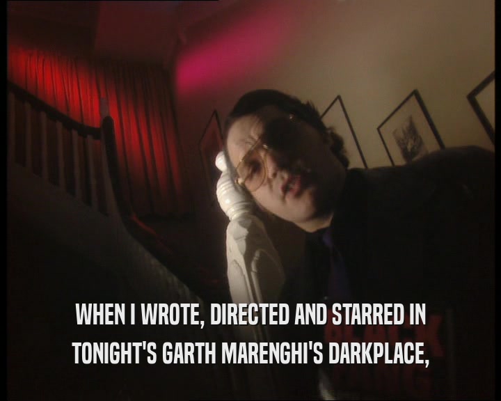 WHEN I WROTE, DIRECTED AND STARRED IN TONIGHT'S GARTH MARENGHI'S DARKPLACE, 