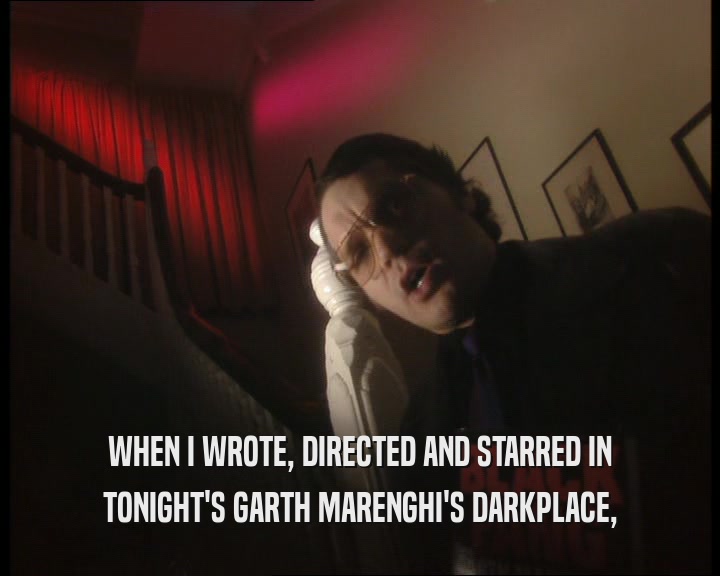 WHEN I WROTE, DIRECTED AND STARRED IN TONIGHT'S GARTH MARENGHI'S DARKPLACE, 