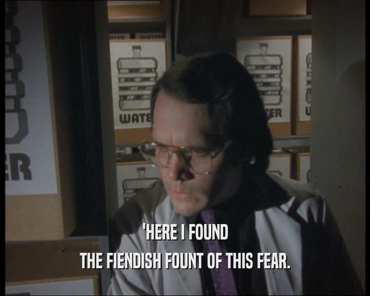 'HERE I FOUND
 THE FIENDISH FOUNT OF THIS FEAR.
 