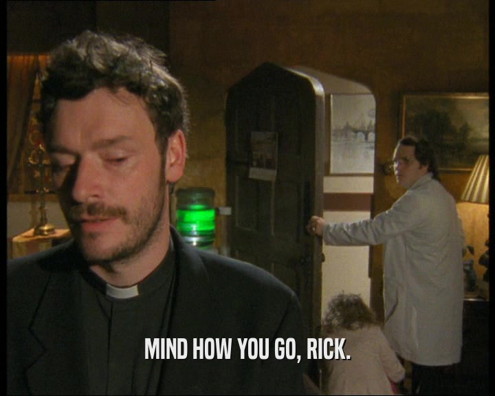 MIND HOW YOU GO, RICK.  