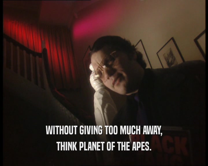 WITHOUT GIVING TOO MUCH AWAY, THINK PLANET OF THE APES. 