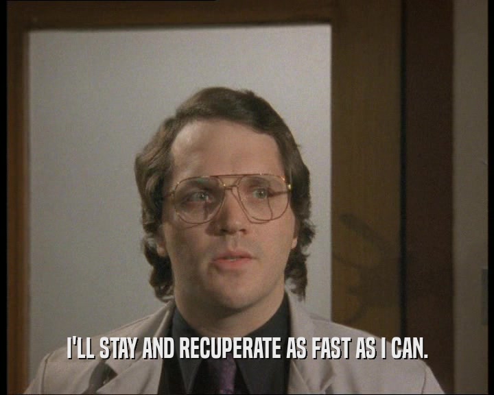 I'LL STAY AND RECUPERATE AS FAST AS I CAN.  