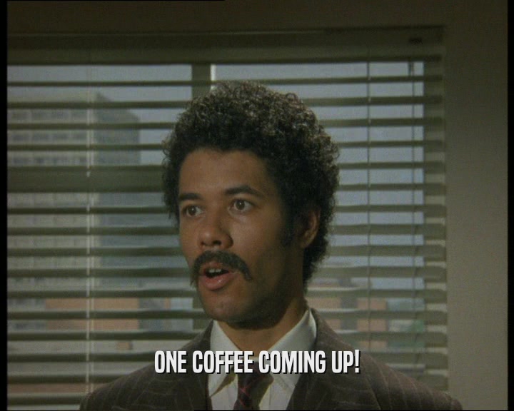 ONE COFFEE COMING UP!  