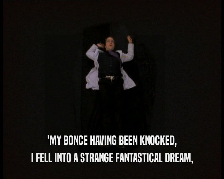 'MY BONCE HAVING BEEN KNOCKED, I FELL INTO A STRANGE FANTASTICAL DREAM, 