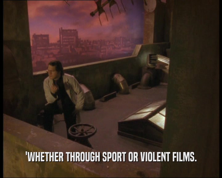 'WHETHER THROUGH SPORT OR VIOLENT FILMS.
  