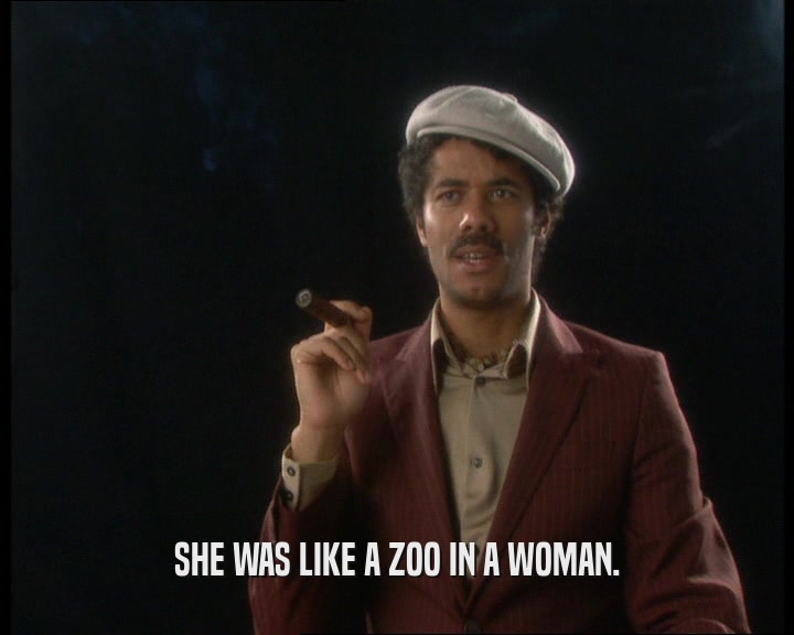 SHE WAS LIKE A ZOO IN A WOMAN.
  