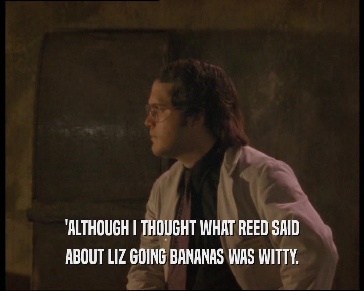 'ALTHOUGH I THOUGHT WHAT REED SAID ABOUT LIZ GOING BANANAS WAS WITTY. 