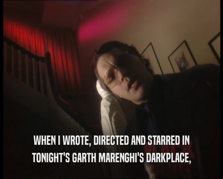 WHEN I WROTE, DIRECTED AND STARRED IN TONIGHT'S GARTH MARENGHI'S DARKPLACE, 
