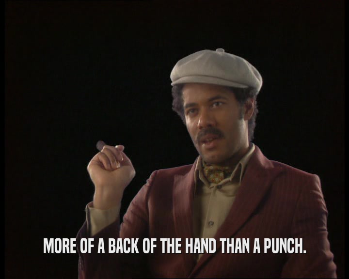 MORE OF A BACK OF THE HAND THAN A PUNCH.  
