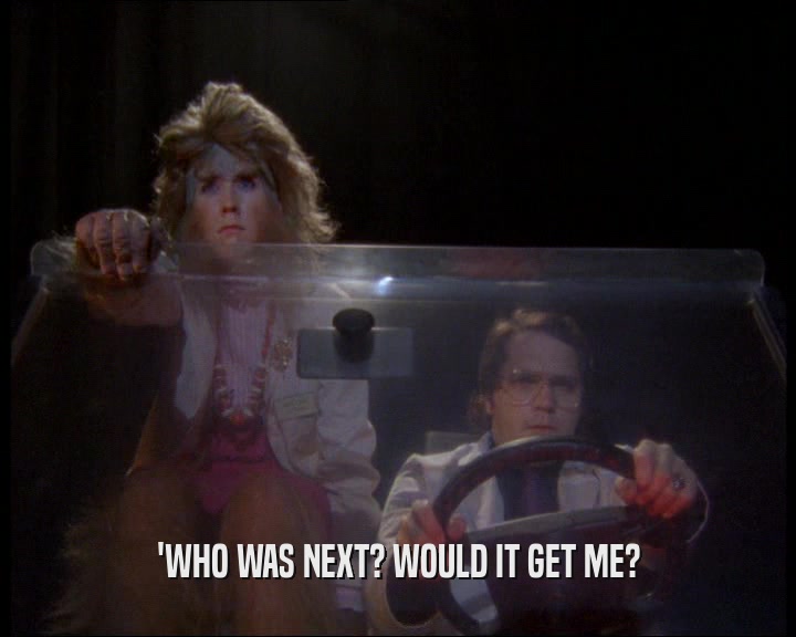 'WHO WAS NEXT? WOULD IT GET ME?  