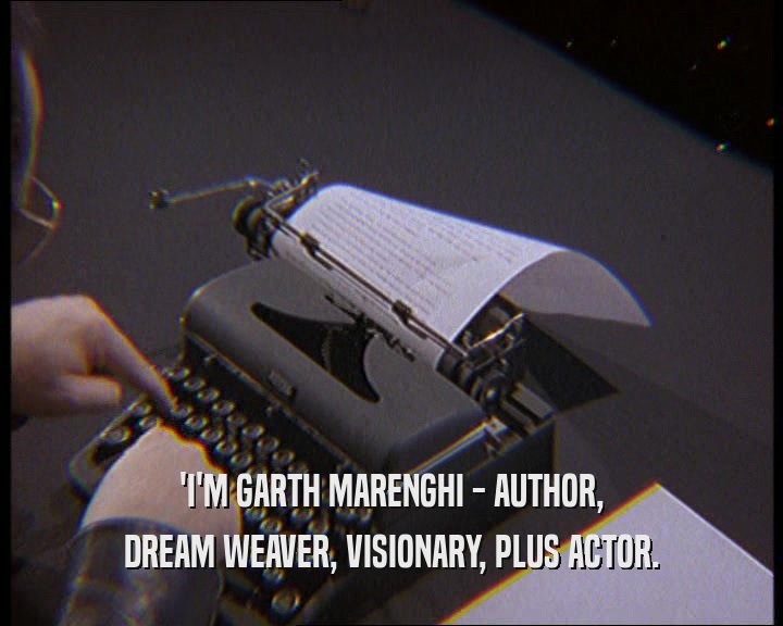 'I'M GARTH MARENGHI - AUTHOR, DREAM WEAVER, VISIONARY, PLUS ACTOR. 