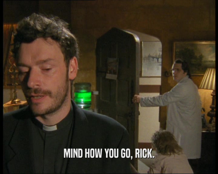 MIND HOW YOU GO, RICK.  