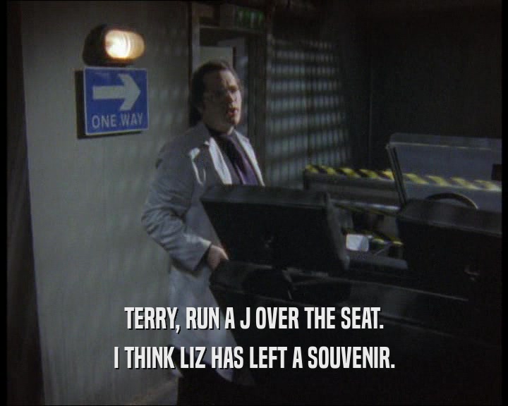 TERRY, RUN A J OVER THE SEAT.
 I THINK LIZ HAS LEFT A SOUVENIR.
 