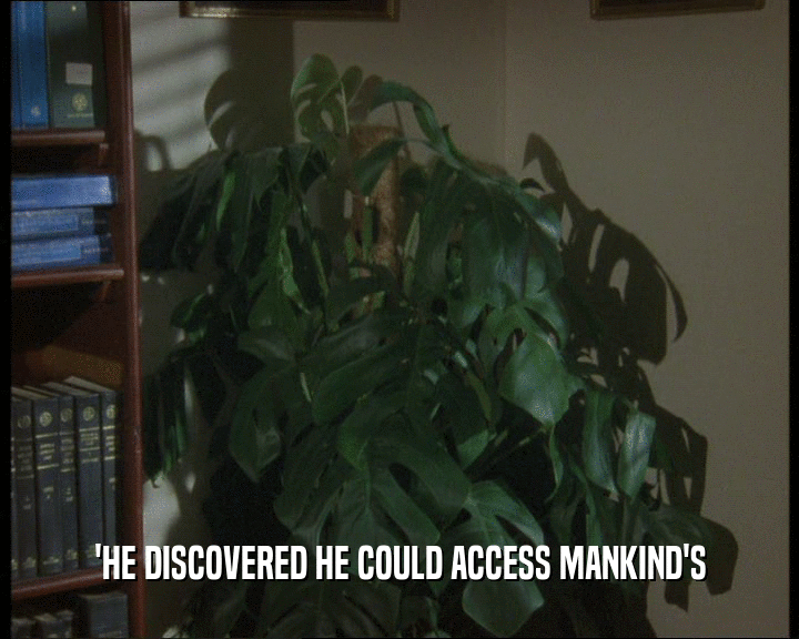 'HE DISCOVERED HE COULD ACCESS MANKIND'S  