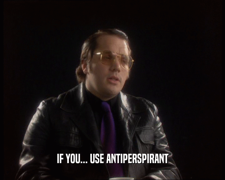 IF YOU... USE ANTIPERSPIRANT  