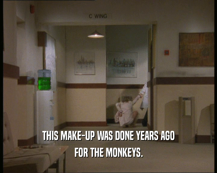 THIS MAKE-UP WAS DONE YEARS AGO FOR THE MONKEYS. 