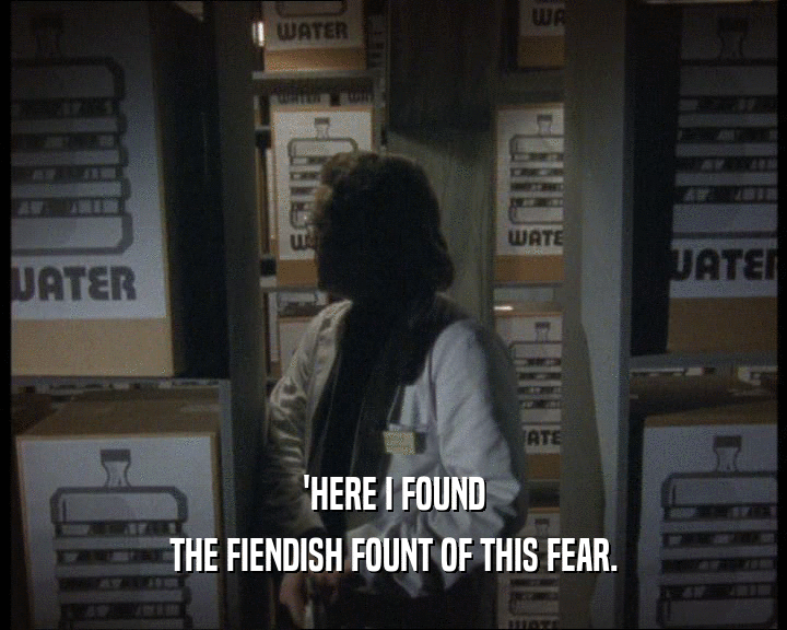 'HERE I FOUND THE FIENDISH FOUNT OF THIS FEAR. 