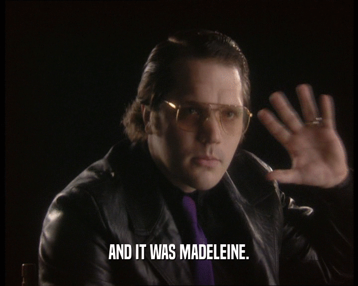 AND IT WAS MADELEINE.  