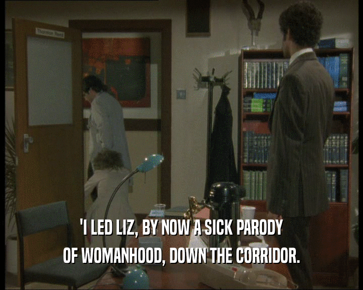 'I LED LIZ, BY NOW A SICK PARODY OF WOMANHOOD, DOWN THE CORRIDOR. 