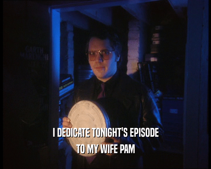 I DEDICATE TONIGHT'S EPISODE TO MY WIFE PAM 