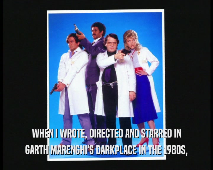 WHEN I WROTE, DIRECTED AND STARRED IN GARTH MARENGHI'S DARKPLACE IN THE 1980S, 