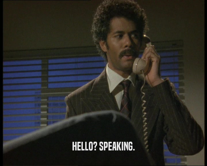 HELLO? SPEAKING.
  
