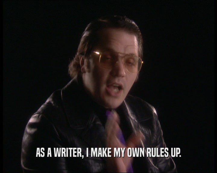 AS A WRITER, I MAKE MY OWN RULES UP.
  