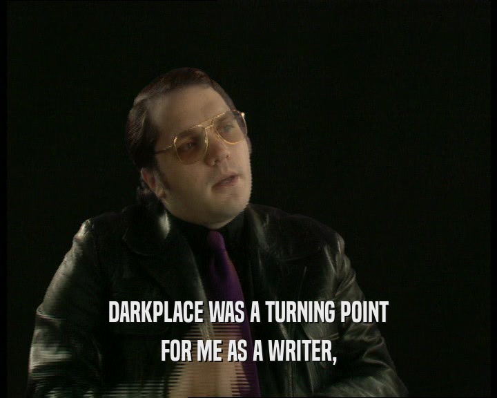 DARKPLACE WAS A TURNING POINT
 FOR ME AS A WRITER,
 