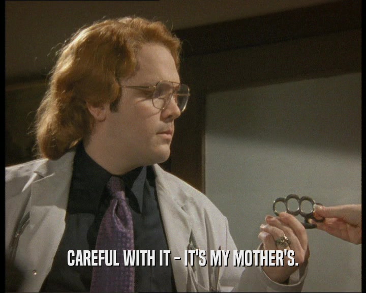 CAREFUL WITH IT - IT'S MY MOTHER'S.  