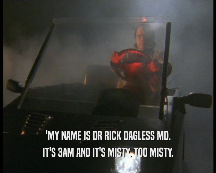 'MY NAME IS DR RICK DAGLESS MD. IT'S 3AM AND IT'S MISTY. TOO MISTY. 