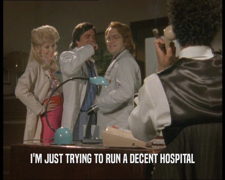 I'M JUST TRYING TO RUN A DECENT HOSPITAL  