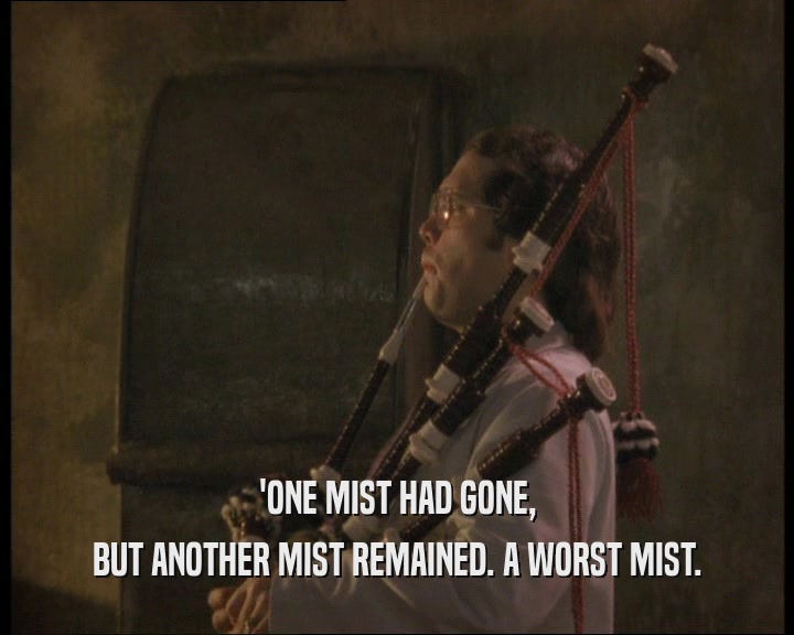 'ONE MIST HAD GONE, BUT ANOTHER MIST REMAINED. A WORST MIST. 