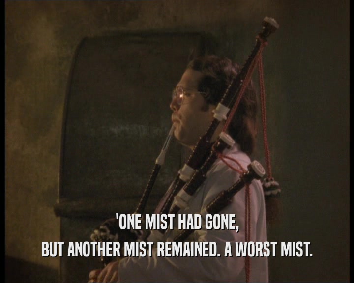 'ONE MIST HAD GONE, BUT ANOTHER MIST REMAINED. A WORST MIST. 