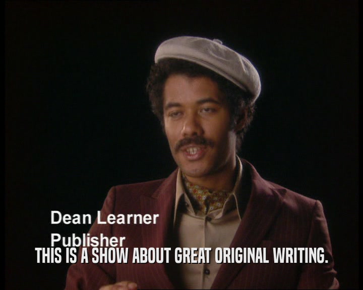 THIS IS A SHOW ABOUT GREAT ORIGINAL WRITING.
  
