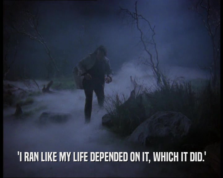 'I RAN LIKE MY LIFE DEPENDED ON IT, WHICH IT DID.'
  