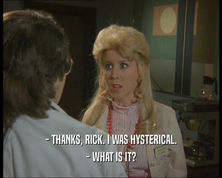 - THANKS, RICK. I WAS HYSTERICAL. - WHAT IS IT? 