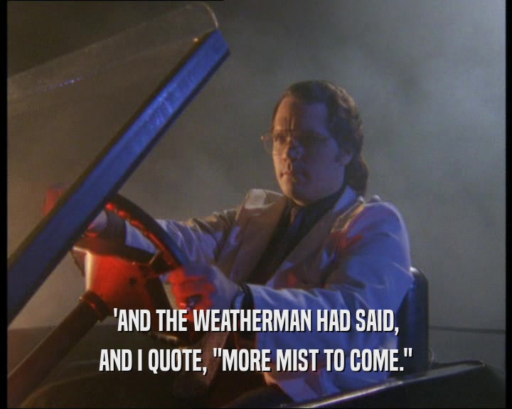'AND THE WEATHERMAN HAD SAID, AND I QUOTE, 