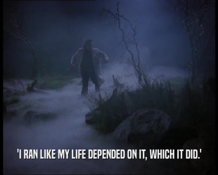 'I RAN LIKE MY LIFE DEPENDED ON IT, WHICH IT DID.'
  