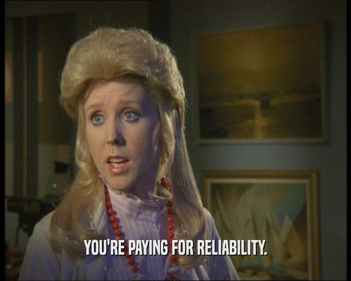 YOU'RE PAYING FOR RELIABILITY.
  