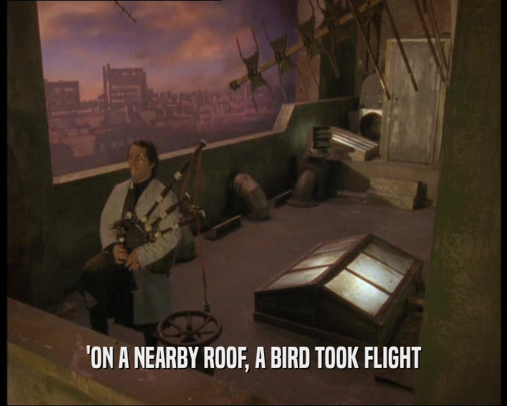 'ON A NEARBY ROOF, A BIRD TOOK FLIGHT
  