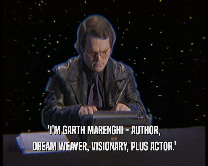 'I'M GARTH MARENGHI - AUTHOR,
 DREAM WEAVER, VISIONARY, PLUS ACTOR.'
 