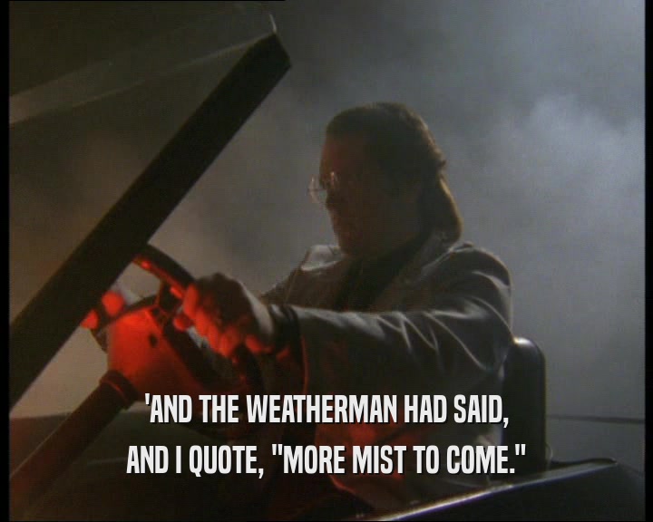'AND THE WEATHERMAN HAD SAID, AND I QUOTE, 