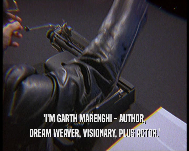 'I'M GARTH MARENGHI - AUTHOR, DREAM WEAVER, VISIONARY, PLUS ACTOR.' 